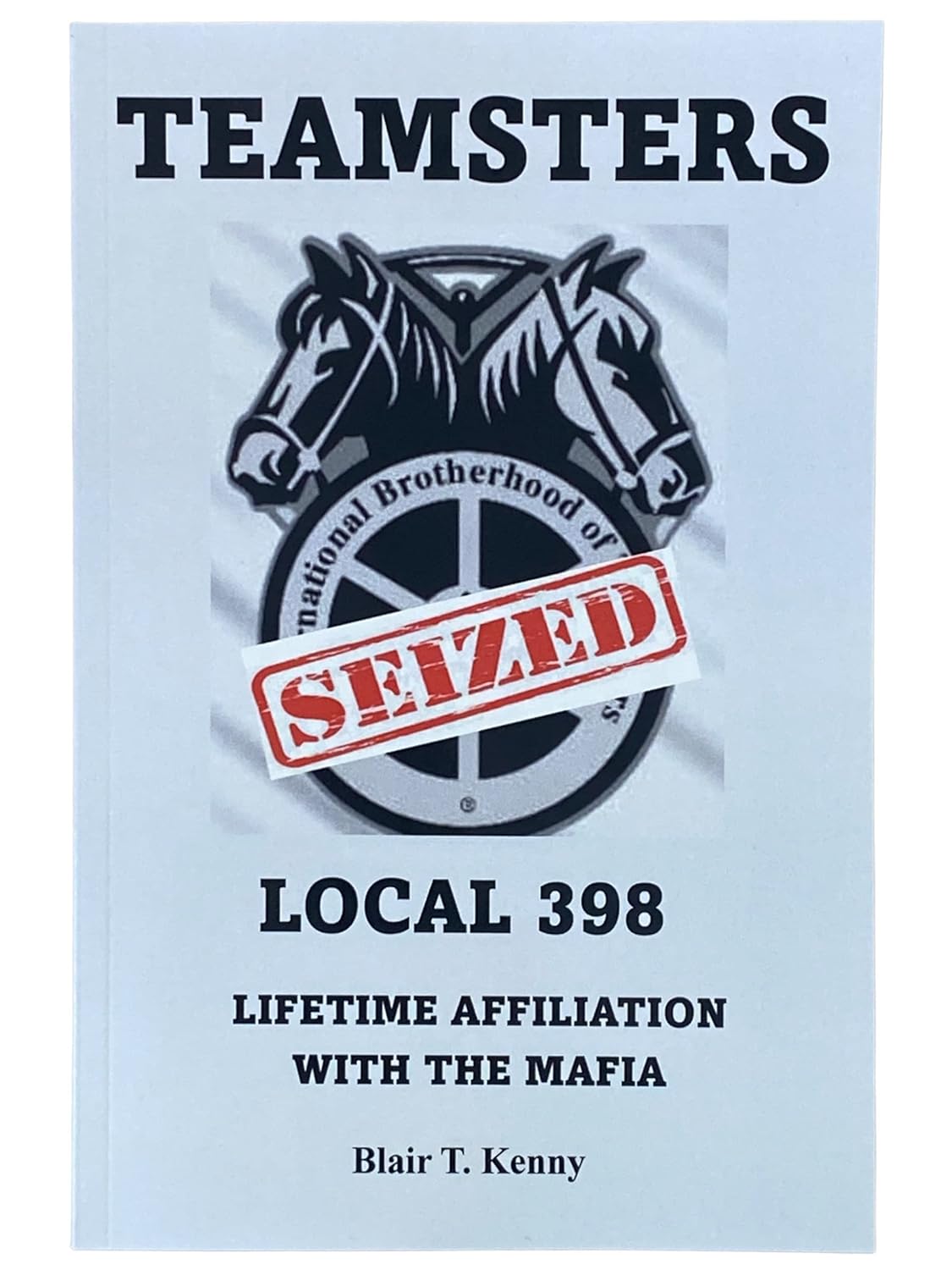 Teamsters Local 398: Lifetime Affiliation with the Mafia - Blair T. Kenny