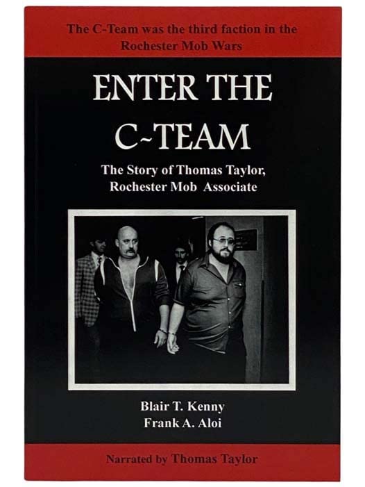 Enter the C-Team: The Story of Thomas Taylor, Rochester Mob Associate - Blair T. Kenny, Frank A. Aloi