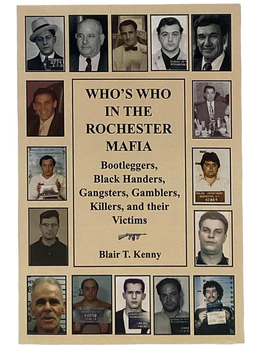 Who's Who in the Rochester Mafia: Bootleggers, Black Handers, Gangsters, Gamblers, Killers, & Their Victims - Blair T. Kenny